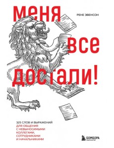 Меня все достали! 325 слов и выражений для общения с невыносимыми коллегами, сотрудниками и начальниками Меня все достали! 325 слов и выражений для общения с невыносимыми коллегами, сотрудниками и начальниками