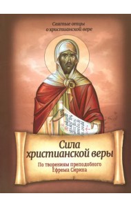 Сила христианской веры. По творениям Преподобного Ефрема Сирина