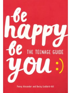Be Happy Be You. The teenage guide to boost happiness and resilience