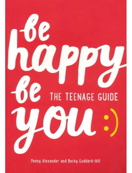 Be Happy Be You. The teenage guide to boost happiness and resilience