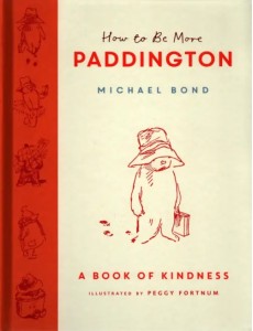 How to Be More Paddington. A Book of Kindness How to Be More Paddington. A Book of Kindness