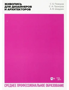 Живопись для дизайнеров и архитекторов. Учебное пособие для СПО Живопись для дизайнеров и архитекторов. Учебное пособие для СПО