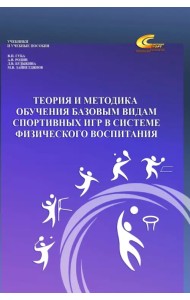 Теория и методика обучения базовым видам спортивных игр в системе физического воспитания. Учебное пособие