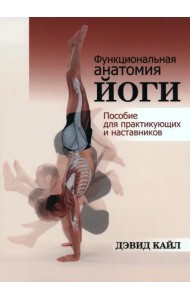 Функциональная анатомия йоги. Пособие для практикующих и наставников