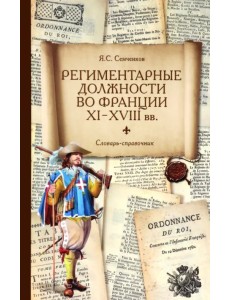 Региментарные должности во Франции XI–XVIII вв. Словарь-справочник Региментарные должности во Франции XI–XVIII вв. Словарь-справочник