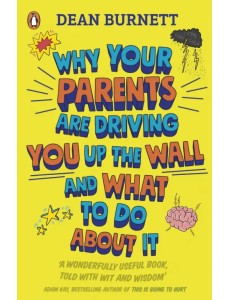 Why Your Parents Are Driving You Up the Wall and What To Do About It Why Your Parents Are Driving You Up the Wall and What To Do About It