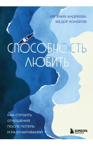 Способность любить. Как строить отношения после потерь и разочарований
