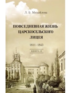 Повседневная жизнь Царскосельского Лицея. 1811–43. Книга 2. "Наставникам, хранившим юность нашу..."