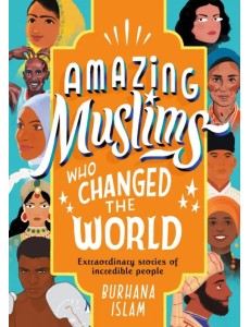 Amazing Muslims who Changed the World
