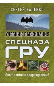 Учебник выживания спецназа ГРУ. Опыт элитных подразделений