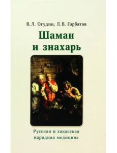 Шаман и знахарь. Русская и хакасская народная медицина