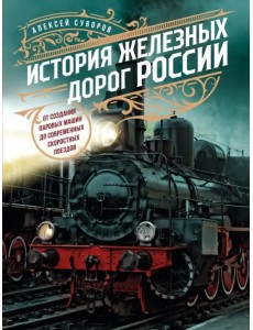 История железных дорог России. От создания паровых машин до современных скоростных поездов История железных дорог России. От создания паровых машин до современных скоростных поездов