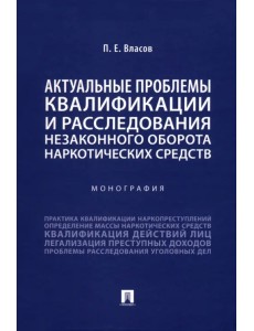 Актуальные проблемы квалификации и расследования незаконного оборота наркотических средств. Монография Актуальные проблемы квалификации и расследования незаконного оборота наркотических средств. Монография