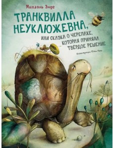 Транквилла Неуклюжевна, или Сказка о черепахе, которая приняла твёрдое решение Транквилла Неуклюжевна, или Сказка о черепахе, которая приняла твёрдое решение