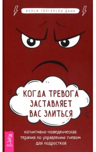 Когда тревога заставляет вас злиться. Когнитивно-поведенческая терапия по управлению гневом