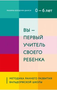 Вы - первый учитель своего ребенка. Методика раннего развития Вальдорфской школы