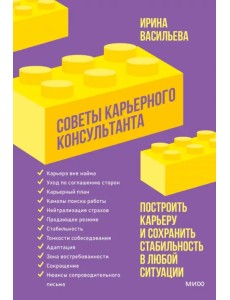 Советы карьерного консультанта. Построить карьеру и сохранить стабильность в любой ситуации Советы карьерного консультанта. Построить карьеру и сохранить стабильность в любой ситуации