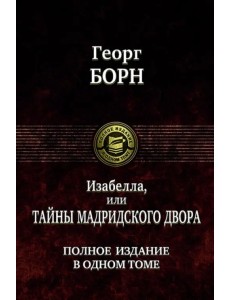 Изабелла, или Тайны мадридского двора. Полное издание в одном томе