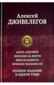 Данте Алигиери. Леонардо да Винчи. Микельанджело. Никколо Макиавелли. Полное издание в одном томе