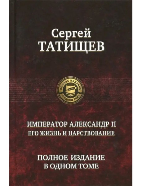 Император Александр II. Его жизнь и царствование. Полное издание в одном томе