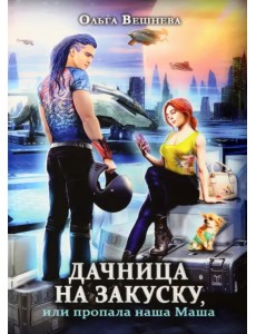 Дачница на закуску, или Пропала наша Маша Дачница на закуску, или Пропала наша Маша