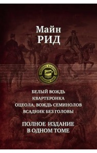 Белый вождь. Квартеронка. Оцеола, вождь семинолов. Всадник без головы. Полное издание в одном томе