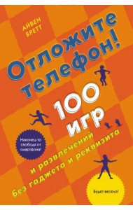 Отложите телефон! 100 игр и развлечений без гаджета и реквизита
