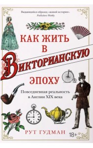 Как жить в Викторианскую эпоху. Повседневная реальность в Англии ХIX века