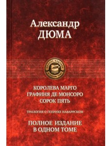 Трилогия о Генрихе Наваррском: Королева Марго. Графиня де Монсоро. Сорок пять