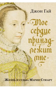 «Мое сердце принадлежит мне». Жизнь и судьба Марии Стюарт