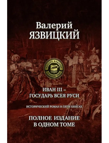 Иван III - государь всея Руси. Полное издание в одном томе