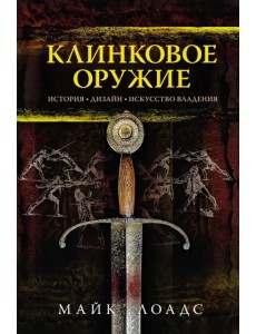 Клинковое оружие. История. Дизайн. Искусство владения