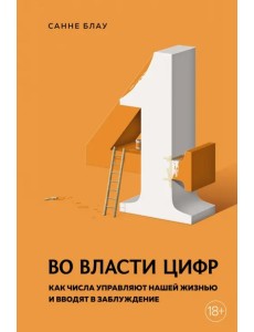 Во власти цифр. Как числа управляют нашей жизнью и вводят в заблуждение