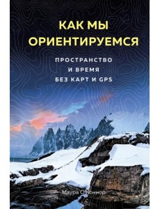 Как мы ориентируемся. Пространство и время без карт и GPS