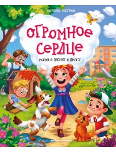 Огромное сердце. Сказки о доброте и дружбе Огромное сердце. Сказки о доброте и дружбе