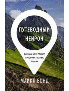 Путеводный нейрон. Как наш мозг решает пространственные задачи