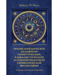 Тайные учения всех времен. Энциклопедическое изложение герметической, каббалистической