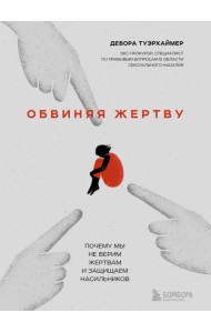 Обвиняя жертву. Почему мы не верим жертвам и защищаем насильников