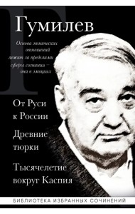 Лев Гумилев. От Руси к России. Древние тюрки. Тысячелетие вокруг Каспия