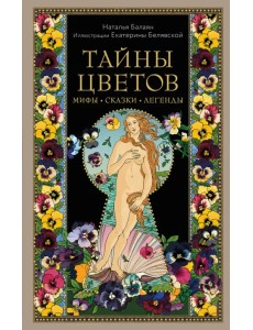 Тайны цветов. Мифы, сказки, легенды. Подарочная книга с цветными авторскими иллюстрациями Тайны цветов. Мифы, сказки, легенды. Подарочная книга с цветными авторскими иллюстрациями