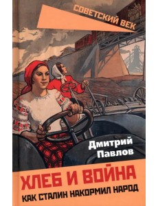 Хлеб и война. Как Сталин накормил народ Хлеб и война. Как Сталин накормил народ