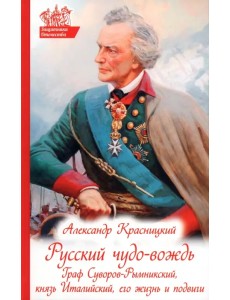 Русский чудо-вождь. Граф Суворов-Рымникский Русский чудо-вождь. Граф Суворов-Рымникский