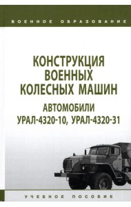 Конструкция военных колесных машин. Автомобили Урал-4320-10, Урал-4320-31. Учебное пособие
