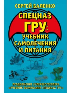 Cпецназ ГРУ. Учебник самолечения и питания. Продолжение супербестселлера "Учебник выживания спецназа
