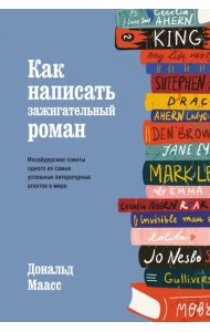 Как написать зажигательный роман. Инсайдерские советы одного из самых успешных литературных агентов