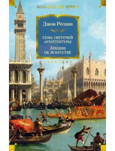 Семь светочей архитектуры. Камни Венеции. Лекции об искусстве. Прогулки по Флоренции