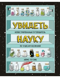 Увидеть науку. Иллюстрированный путеводитель по чудесам Вселенной