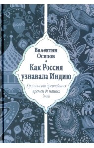 Как Россия узнавала Индию. Хроника от древнейших времен до наших дней