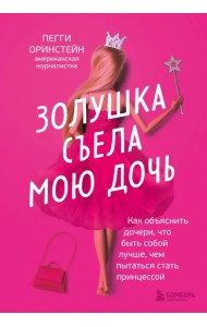 Золушка съела мою дочь. Как помочь дочери остаться собой в мире, который окрасил ее жизнь в розовый