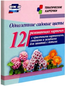 Однолетние садовые цветы. 12 развивающих карточек с красочными картинками, стихами и загадками